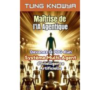 Maîtrise de l'IA Agentique: Devenez le PDG d’un système multi-agent d’intelligence artificielle, multipliez votre productivité par 100 et transformez ... (24h Personal & Business Transformation)
