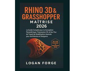 Maîtrise de Rhino 3D et Grasshopper 2026: Le guide complet de la conception paramétrique, de l'impression 3D et des flux de travail de modélisation ... (La série complète d'apprentissage CAO)