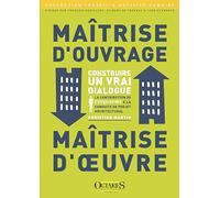 MAITRISE D'OUVRAGE, MAITRISE D'OEUVRE : CONSTRUIRE UN VRAI DIALOGUE : LA CONTRIBUTION DE L'ERGONOME: La contribution de l'ergonome à la conduite de projet architectural