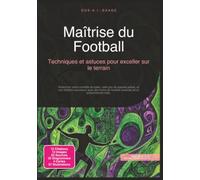 Maîtrise du Football: Techniques et astuces pour exceller sur le terrain
