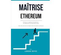 MAITRISE ETHEREUM: Ethereum expliqué simplement De débutant à investisseur avisé Avec des exercices corrigés et des simulations pratiques