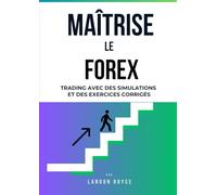Maîtrise le FOREX: De débutant à trader gagnant - Trading avec des exercices corrigés et des simulations pratiques