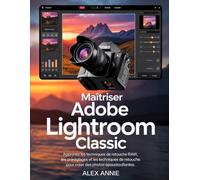 Maîtriser Adobe Lightroom Classic: Apprenez les techniques de retouche RAW, les préréglages et les techniques de retouche pour créer des photos époustouflantes.