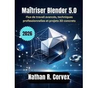 Maîtriser Blender 5.0: Flux de travail avancés, techniques professionnelles et projets 3D concrets