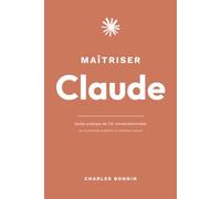 Maîtriser Claude: Guide pratique de l'IA conversationnelle : De la première question au workflow avancé