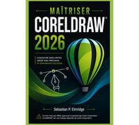 MAÎTRISER CorelDRAW 2026: Guide indépendant et techniques simples pour le dessin vectoriel, la mise en page, la typographie et la création graphique professionnelle
