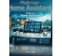 Maîtriser Home Assistant - Niveau Intermédiaire: Automatisations, tableaux de bord Mushroom, assistants vocaux, Zigbee et optimisation complète de votre installation