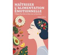 Maîtriser L’Alimentation Émotionnelle: 7 Étapes Pour Faire La Paix Avec La Nourriture