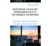 MAÎTRISER L’ANALYSE FONDAMENTALE & TECHNIQUE EN BOURSE: Stratégies, Outils et Études de Cas pour Investir avec Succès