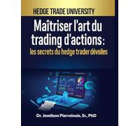 Maîtriser l’art du trading d’actions : les secrets du Hedge Trader dévoilés: Décryptez les secrets du hedge trading pour devenir un trader d’exception sur les marchés boursiers