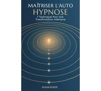 Maîtriser L’Auto-Hypnose: 7 Techniques Pour Une Transformation Intérieure
