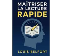 Maîtriser la lecture rapide: Découvre la lecture rapide, entraîne ton cerveau, lis plus intelligemment et prends plaisir à apprendre (Maîtriser l’art ... sa vie en main et avancer vers ses objectifs)