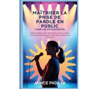 Maîtriser la prise de parole en public pour les adolescents: Parlez comme un pro, démarquez-vous en ominez n'importe quelle scène avec confiance et charisme.