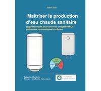 Maîtriser la production d’eau chaude sanitaire: Le guide complet pour concevoir un système ECS performant, économique et conforme (Plomberie domestique - Le guide ultime)