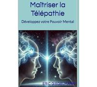 Maîtriser la Télépathie: Développez votre Pouvoir Mental (Divers - curiosités et enquêtes)
