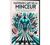 MAÎTRISER L'ART DE LA MINCEUR: Comment perdre du poids rapidement et efficacement, même si vous avez essayé tous les régimes ! (perdre du poids et maigrir sans regime)