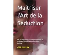 Maîtriser l'Art de la Séduction: Les Stratégies Éprouvées pour Captiver et Gagner le Cœur de N'importe Quelle Femme (Relations de couples)