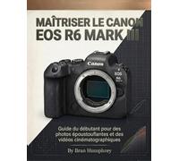 Maîtriser le Canon EOS R6 Mark III: Guide du débutant pour des photos époustouflantes et des vidéos cinématographiques