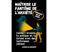 Maîtriser le fantôme de l’anxiété : Parcours en 30 jours: Programme de 4 semaines pour gérer l’anxiété sociale et les attaques de panique, améliorer ... émotionnel et retrouver la joie de vivre