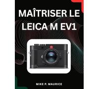 Maîtriser le Leica M EV1: Découvrez une mise au point ultra-précise, une exposition parfaite et des résultats photographiques exceptionnels.