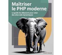 Maîtriser le PHP moderne: Le guide du débutant pour créer des sites web dynamiques
