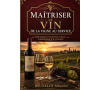 Maîtriser le vin de la vigne au service: Guide pratique pour particuliers exigeants et professionnels de la restauration (BOOKS SB FORMATION HORIZON IMPACT)