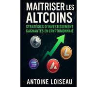 Maîtriser les Altcoins : Stratégies d’Investissement Gagnantes en Cryptomonnaie: Le plan clair, concret et actionnable pour identifier les vrais ... faire fructifier votre portefeuille crypto.