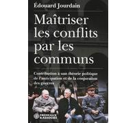 MAÎTRISER LES CONFLITS PAR LES COMMUNS: CONTRIBUTION À UNE THÉORIE POLITIQUE DE L’ANTICIPATION ET DE LA CONJURATION DES GUERRES