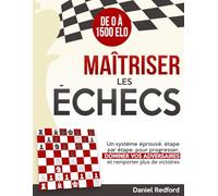 Maîtriser les Échecs: Un système éprouvé, étape par étape, pour progresser, dominer vos adversaires et remporter plus de victoires