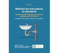 Maîtriser les évacuations en plomberie: Guide complet conforme aux normes françaises (NF DTU 60.11) (Plomberie domestique - Le guide ultime)