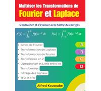 Maîtriser les Transformations de Fourier et Laplace : S'entraîner et s'évaluer avec 500 QCM corrigés