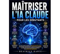 Maîtriser l'IA Claude pour les débutants: De votre première incitation aux flux de travail d'IA avancés pour l'écriture, l'apprentissage, la ... de problèmes et la productivité quotidienne