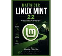Maîtriser Linux Mint 22: Guide indépendant pour configurer et gérer les applications, personnaliser votre bureau, résoudre les problèmes courants et ... des compétences informatiques quotidiennes