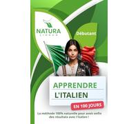 Maîtriser l'Italien Naturellement en 100 jours: La méthode intuitive et efficace pour apprendre l'italien rapidement (conçue pour les débutants).
