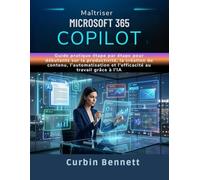 Maîtriser Microsoft 365 Copilot: Guide pratique étape par étape pour débutants sur la productivité, la création de contenu, l'automatisation et l'efficacité au travail grâce à l'IA