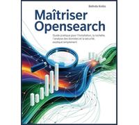 Maîtriser OpenSearch: Guide pratique pour l'installation, la recherche, l'analyse des données et la sécurité, expliqué simplement