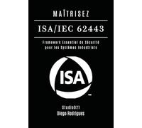 MAÎTRISEZ ISA/IEC 62443: Framework Essentiel de Sécurité pour les Systèmes Industriels (KALI LINUX EXTREME FRANCE)