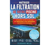 Maîtrisez la filtration de votre piscine hors sol: Optimisez le cœur de votre installation pour réduire vos dépenses en produits chimiques et garder ... toute la saison (Piscine Hors Sol Sans Souci)