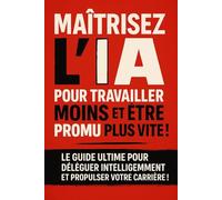 MAÎTRISEZ L'IA POUR TRAVAILLER MOINS ET ÊTRE PROMU PLUS VITE !: Le guide ultime pour déléguer intelligemment et propulser votre carrière !