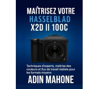 Maîtrisez votre Hasselblad X2D II 100C: Techniques d'experts, maîtrise des couleurs et flux de travail réaliste pour les formats moyens