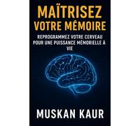 Maîtrisez votre mémoire: Reprogrammez votre cerveau pour une puissance de mémoire à vie