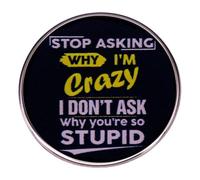 maiyixiang Stop Asking Why I'm Crazy I don't Ask Why You're So Stupid Enamel Pin Funny Humorous Words Lapel Pin Brooch Novelty Badge Pin Clothing Accessory DIY Crafts Gift