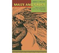 Maize and Grace Africas Encounter with a New World Crop 15002000: Africa's Encounter with a New World Crop, 1500-2000