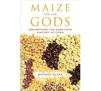 Maize for the Gods: Unearthing the 9,000-Year History of Corn