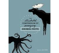 The Illustrated Compendium of Amazing Animal Facts