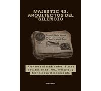 Majestic 12. Arquitectos del silencio: Archivos clasificados, élites ocultas en EE. UU., Roswell y tecnología desconocida