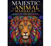 Majestic Animal Mandalas: 50 Stunning Animal Mandala Designs for Adults, Stress Relief, Mindfulness, Relaxation and Creative Coloring