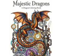 Majestic Dragons: A Coloring Book Featuring Powerful Dragons, Fantasy Realms, Enchanted Castles, and Mythical Adventures