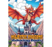 Majestic Dragons Dragon Coloring Book for Kids & Adults 60 Mystical Designs Realistic and Detailed Dragon Illustrations for Kids, Teens & Adults