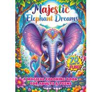 Majestic Elephant Dreams: A Magical Coloring Book for Adults & Teens: 70 Intricate Designs of Cosmic, Floral & Enchanted Elephants - Stress Relief, Mindfulness & Creativity